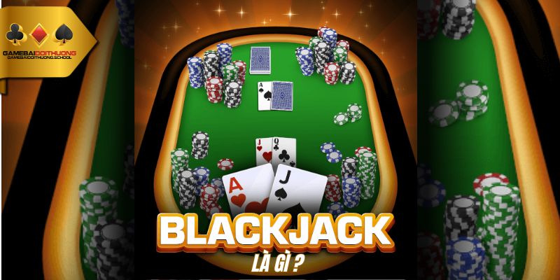 Blackjack còn gọi là Xì Dách hoặc game bài 21